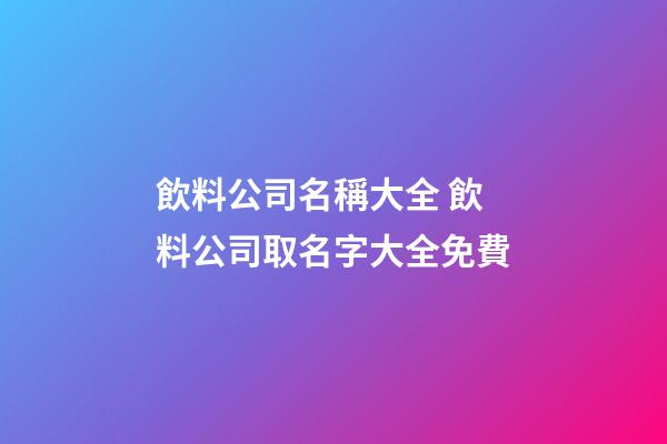 飲料公司名稱大全 飲料公司取名字大全免費-第1張-公司起名-玄機派